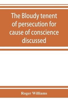 portada The Bloudy Tenent of Persecution for Cause of Conscience Discussed: And mr. Cotton's Letter Examined and Answered (in English)