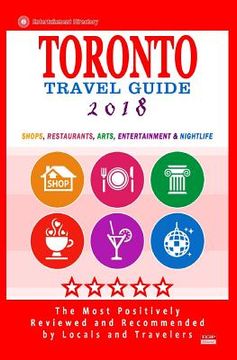 portada Toronto Travel Guide 2018: Shops, Restaurants, Arts, Entertainment and Nightlife in Toronto, Canada (City Travel Guide 2018) (en Inglés)