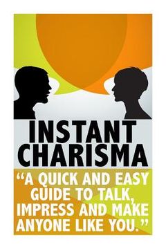 portada Instant Charisma: A Quick And Easy Guide To Talk, Impress, And Make Anyone Like You (en Inglés)