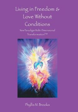 portada Living in Freedom & Love Without Conditions: New Paradigm Multi-Dimensional Transformation(TM) (en Inglés)