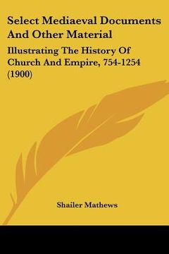 portada select mediaeval documents and other material: illustrating the history of church and empire, 754-1254 (1900)