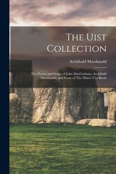 portada The Uist Collection: The Poems and Songs of John MacCodrum, Archibald Macdonald, and Some of The Minor Uist Bards