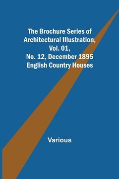 portada The Brochure Series of Architectural Illustration, Vol. 01, No. 12, December 1895; English Country Houses (en Inglés)