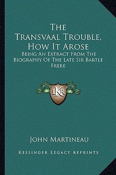 portada the transvaal trouble, how it arose: being an extract from the biography of the late sir bartle frere