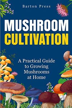 portada Mushroom Cultivation: A Practical Guide to Growing Mushrooms at Home (en Inglés)