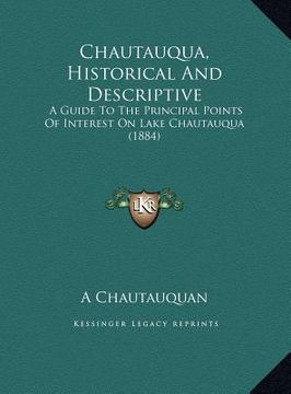 portada chautauqua, historical and descriptive: a guide to the principal points of interest on lake chautauqua (1884) (en Inglés)