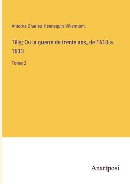 portada Tilly; Ou la guerre de trente ans, de 1618 a 1633: Tome 2 (en Francés)