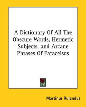 portada a dictionary of all the obscure words, hermetic subjects, and arcane phrases of paracelsus