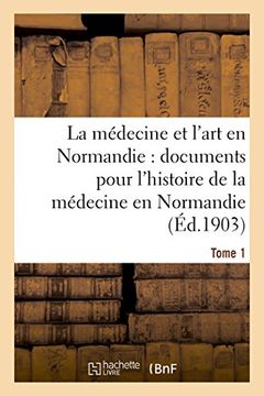 portada La médecine et l'art en Normandie: documents pour servir à l'histoire de la médecine Tome 1 (Sciences)