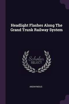 portada Headlight Flashes Along The Grand Trunk Railway System (en Inglés)