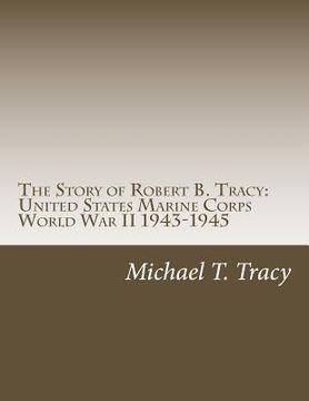 portada The Story of Robert B. Tracy: United States Marine Corps World War II 1943-1945 (en Inglés)