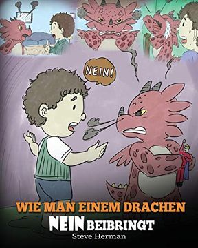 portada Wie man Einem Drachen Nein Beibringt: (Train Your Dragon to Accept no) Eine Süße Kindergeschichte, um Kindern Beizubringen, mit Widerspruch, Emotionen. Umzugehen. (my Dragon Books Deutsch) (in German)