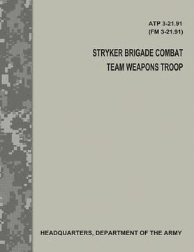 portada Stryker Brigade Combat Team Weapons Troop (ATP 3-21.91 / FM 3-21.91) (en Inglés)