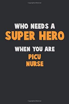 portada Who Need a Super Hero, When you are Picu Nurse: 6x9 Career Pride 120 Pages Writing Nots (en Inglés)