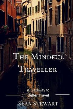 portada The Mindful Traveller: A Gateway to Better Travel (en Inglés)