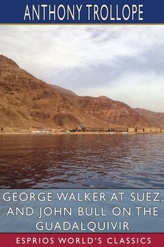 portada George Walker at Suez, and John Bull on the Guadalquivir (Esprios Classics) (en Inglés)