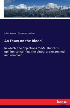 portada An Essay on the Blood: In which, the objections to Mr. Hunter's opinion concerning the blood, are examined and removed (en Inglés)