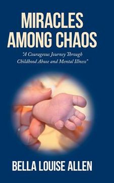 portada Miracles Among Chaos: A Courageous Journey Through Childhood Abuse and Mental Illness (in English)