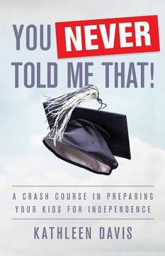 portada You Never Told Me That!: A Crash Course in Preparing Your Kids for Independence (in English)