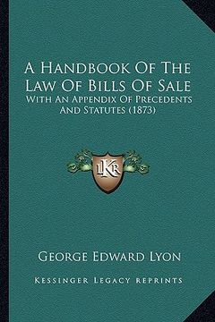 portada a handbook of the law of bills of sale: with an appendix of precedents and statutes (1873) (en Inglés)