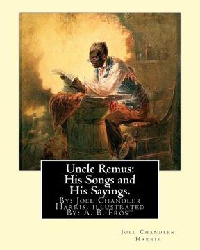 portada Uncle Remus: His Songs and His Sayings. By: Joel Chandler Harris. illustrated By: : A. B. Frost (Arthur Burdett Frost (January 17,
