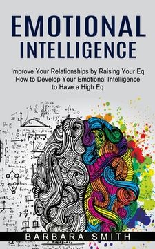 portada Emotional Intelligence: Improve Your Relationships by Raising Your Eq (How to Develop Your Emotional Intelligence to Have a High Eq) (en Inglés)