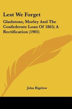 portada lest we forget: gladstone, morley and the confederate loan of 1863; a rectification (1905)