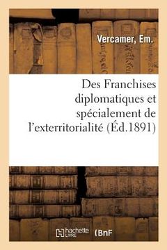 portada Des Franchises Diplomatiques Et Spécialement de l'Exterritorialité: Étude de Droit International Et de Législation Comparée (en Francés)