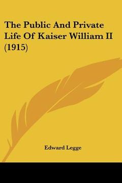 portada the public and private life of kaiser william ii (1915) (en Inglés)