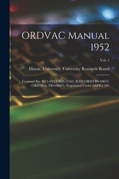 portada ORDVAC Manual 1952: Contract No. W11-022-ORD-11362, RAD ORDTB9-10675, ORD Proj. TB3-00075, Negotiated Under ASPR3-205; Vol. 1 (en Inglés)
