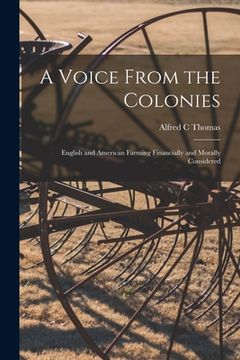 portada A Voice From the Colonies [microform]: English and American Farming Financially and Morally Considered (en Inglés)