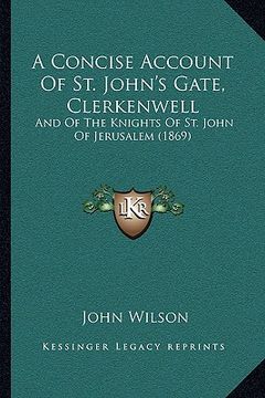 portada a concise account of st. john's gate, clerkenwell: and of the knights of st. john of jerusalem (1869) (en Inglés)