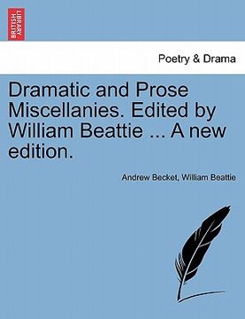 portada dramatic and prose miscellanies. edited by william beattie ... a new edition. (en Inglés)