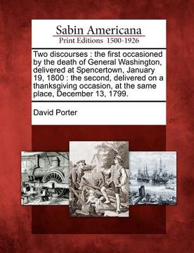 portada two discourses: the first occasioned by the death of general washington, delivered at spencertown, january 19, 1800: the second, deliv (in English)