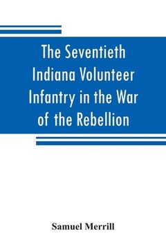 portada The Seventieth Indiana Volunteer Infantry in the War of the Rebellion (en Inglés)