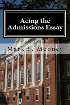 portada Acing the Admissions Essay: A How-to Guide For Writing Your College Admissions Essay (en Inglés)