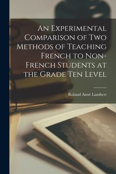 portada An Experimental Comparison of Two Methods of Teaching French to Non-French Students at the Grade Ten Level (en Inglés)