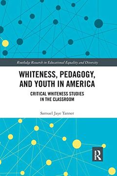 portada Whiteness, Pedagogy, and Youth in America: Critical Whiteness Studies in the Classroom (Routledge Research in Educational Equality and Diversity) (in English)