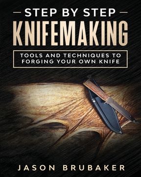 portada Step by Step Knife Making: Tools and Techniques to Forging Your Own Knife (en Inglés)