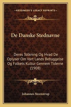 portada De Danske Stednavne: Deres Tolkning Og Hvad De Oplyser Om Vort Lands Bebyggelse Og Folkets Kultur Gennem Tiderne (1908) (en Danés)