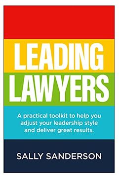portada Leading Lawyers: A Practical Toolkit to Help you Adjust Your Leadership Style and Deliver Great Results 