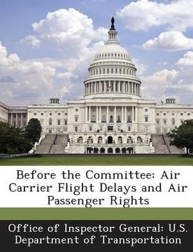 portada Before the Committee: Air Carrier Flight Delays and Air Passenger Rights (en Inglés)