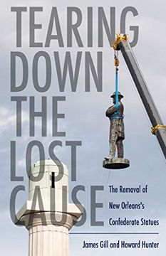 portada Tearing Down the Lost Cause: The Removal of new Orleans'S Confederate Statues 
