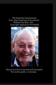 portada The Disability Examination Your 15th Psychiatric Consultation William Yee M.D., J.D. Copyright Applied for 07/19/2020 (en Inglés)