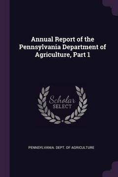 portada Annual Report of the Pennsylvania Department of Agriculture, Part 1 (en Inglés)