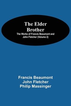 portada The Elder Brother; The Works of Francis Beaumont and John Fletcher (Volume 2) (en Inglés)