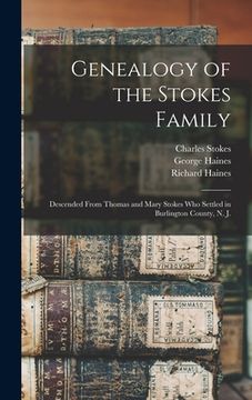 portada Genealogy of the Stokes Family: Descended From Thomas and Mary Stokes who Settled in Burlington County, N. J. (en Inglés)