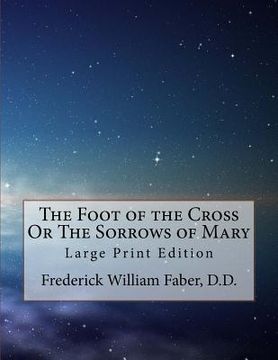portada The Foot of the Cross Or The Sorrows of Mary: Large Print Edition (en Inglés)