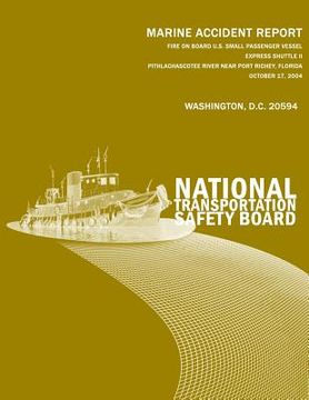 portada Fire On Board U.S. Small Passenger Vessel Express Shuttle II Pithlachascotee River Near Port Richey, Florida October 17, 2004: Marine Accident Report (en Inglés)