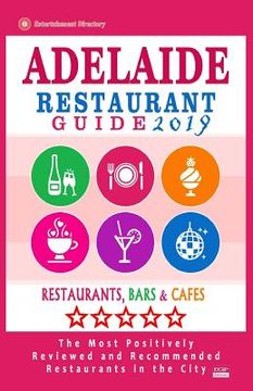 portada Adelaide Restaurant Guide 2019: Best Rated Restaurants in Adelaide, Australia - 500 Restaurants, Bars and Cafés recommended for Visitors, 2019 (en Inglés)